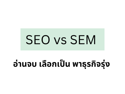 SEO vs SEM แตกต่างกันอย่างไร เลือกยังไงให้ธุรกิจรุ่ง